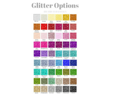Glitter Options - If you don't see what you would like, please just ask and we will work to find the perfect option for you.
