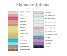 Shimmer Options - If you don't see what you would like, please just ask and we will work to find the perfect option for you.